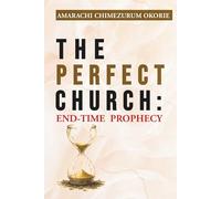 THE PERFECT CHURCH: End-Time Prophecy: An Urgent End-Time Prophetic Warning Every Believer Must Hear Before The Rapture