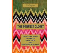 The Perfect Closet: The Italian Secret to Timeless Style, Taste and Effortless Elegance