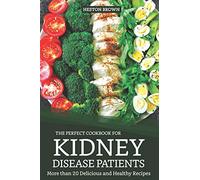 The Perfect Cookbook for Kidney Disease Patients: More than 20 Delicious and Healthy Recipes