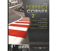 The Perfect Corner 2: A Driver's Step-by-Step Guide to Optimizing Complex Sections Through the Physics of Racing: Volume 3 (The Science of Speed Series)