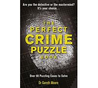 The Perfect Crime Puzzle Book: Over 90 Puzzling Cases to Solve by Dr Gareth Moore
