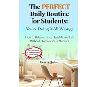 The PERFECT Daily Routine for Students: You’re Doing It All Wrong!: How to Balance Study, Health, and Life Without Overwhelm or Burnout (SELF-HELP)