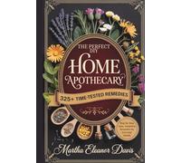 The Perfect DIY Home Apothecary Book: Step-by-Step, Easy, Time-Tested Remedies to Improve Every Aspect of Your Life (Volume I)