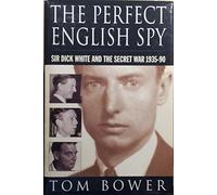 The Perfect English Spy: Sir Dick White and the Secret War, 1935-90