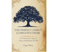 THE PERFECT FAMILY CONSTITUTION: A Framework for Legacy, Unity, and Enduring Wealth
