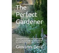 The Perfect Gardener: Comprehensive guide that equips readers with all the knowledge and skills needed to create and maintain a perfect garden