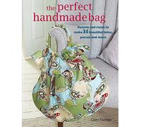 The Perfect Handmade Bag: Recycle and reuse to make 35 beautiful totes, purses and more