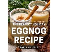 The Perfect Holiday Eggnog Recipe: A Holiday Must-Have: Festive Eggnog Recipe for Home Entertaining & Delighting Loved Ones!