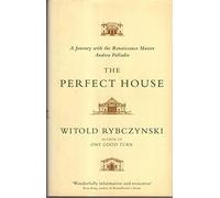 The Perfect House: A Journey with the Renaissance Master Andrea Palladio