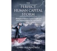 The Perfect Human Capital Storm: Workplace Human Capital Challenges and Opportunities in the 21st Century: Workplace Human Capital Challenges and ... for Organizations and Leaders (NA)