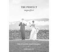 The Perfect Imperfect: The Wedding Photographs by John Dolan by John Dolan Hardc