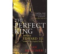 The Perfect King: The Life of Edward III, Father of the English Nation by Ian Mortimer (2008-07-03)