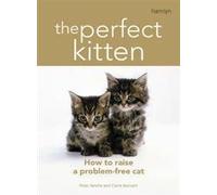 The Perfect Kitten: How to Raise a Problem-Free Cat