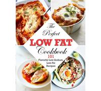 The Perfect Low Fat Cookbook: 101 Flavorful Low-Sodium, Low-Fat Recipes
