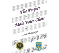 The Perfect Male Voice Choir: 75 Years of Taunton Deane Male Voice Choir