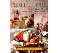 The Perfect Mix: Bread, Soup, Dessert, and Other Homemade Mixes from Your Kitchen