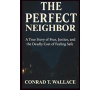 THE PERFECT NEIGHBOR: A True Story of Fear, Justice, and the Cost of Feeling Safe