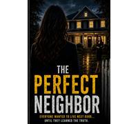The Perfect Neighbor: Everyone Wanted to Live Next Door... Until They Learned the Truth.