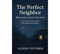 The Perfect Neighbor: When Justice Knocks Next Door: A True Story of Loss, Justice, and Community Strength