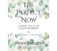 The Perfect Now ~ Living Fully in Each Moment: A Journal of Joyful Being