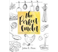The Perfect Omelet: Essential Recipes for the Home Cook