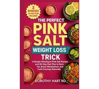 The Perfect Pink Salt Weight Loss Trick: A Simple Himalayan Pink Salt Recipe and 30-Day Diet Plan to Burn Fat, Boost Metabolism, and Curb Cravings Naturally (The Cookbooks For Everyday Meals)