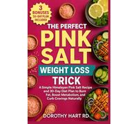 The Perfect Pink Salt Weight Loss Trick: A Simple Himalayan Pink Salt Recipe and 30-Day Diet Plan to Burn Fat, Boost Metabolism, and Curb Cravings Naturally (The Cookbooks For Everyday Meals)