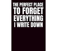 The Perfect Place To Forget Everything I Write Down: Funny Blank Notebook | Funny Gag Gift | 6x9 Blank Notebook | Office Gag Gift For Co-workers | Secret Santa | Christmas Stocking Stuffer