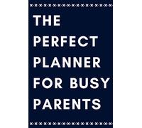 The perfect planner for busy parents: Set Goals, Reflect on Parenting, and Foster Self-Development"