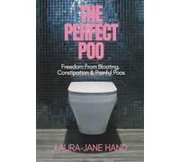 The Perfect Poo: Freedom From Bloating, Constipation and Painful Poo's