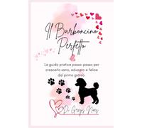 The Perfect Poodle: The practical step-by-step guide to raise it healthy, well-behaved and happy from the first day