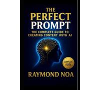 The Perfect Prompt: The Complete Guide to Creating Content with AI
