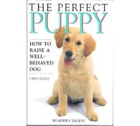 The Perfect Puppy: How to Raise a Well-Behaved Dog