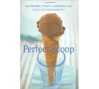 The Perfect Scoop: Ice Creams, Sorbets, Granitas, and Sweet Accessories