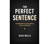 The Perfect Sentence: How One Line Can Change Minds, Money, and Meaning