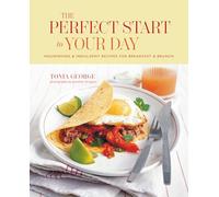 The Perfect Start to Your Day: Nourishing & Indulgent Recipes for Breakfast and Brunch