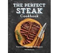 The Perfect Steak Cookbook: Essential Recipes and Techniques