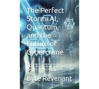 The Perfect Storm: AI, Quantum, and the Future of Cybercrime: Cybercrime is no Longer Lone Hackers in Basements. It’s About AI-Powered Phishing , ... Hacking Beyond the Unhackable Series)