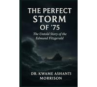 The Perfect Storm of '75: The Untold Story of the Edmund Fitzgerald - How the November Gales Claimed 29 Lives and Changed Great Lakes Shipping Forever (The Algorithm & Innovation Chronicles)