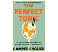 The Perfect Tonic: The Remarkable Medicinal History of Beer, Wine, Spirits and Cocktails