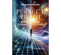 The Perfect Truth: Unlocking the Illusion of Reality