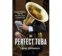 The Perfect Tuba: Forging Fulfillment from the Bass Horn, Band, and Hard Work