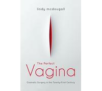 The Perfect Vagina: Cosmetic Surgery in the Twenty-First Century