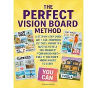 THE PERFECT VISION BOARD METHOD: A Step-by-Step Guide with 450+ Inspiring Cutouts, Prompts & Quotes to Help You Manifest Your Dream Life - Even If You Don’t Know Where to Start