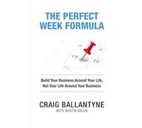 The Perfect Week Formula: Build Your Business Around Your Life, Not Your Life Around Your Business