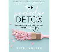 The Perfection Detox: Tame Your Inner Critic, Live Bravely, and Unleash Your Joy