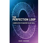 The Perfection Loop: A Simple Path to Mastery in Any Skill