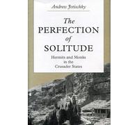 The Perfection of Solitude: Hermits and Monks in the Crusader States