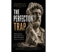 The Perfection Trap: How Stoic Wisdom Helps You Stop Overthinking, Embrace Imperfection, and Take Action