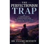 The Perfectionism Trap: Breaking Free from All-or-Nothing Thinking, Silencing Your Inner Critic, and Building a Life You Actually Enjoy